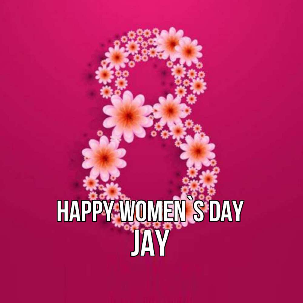 Greetings card с именем, Jay happy women`s day цветы в виде цифры восемь Greetings with text for free download 